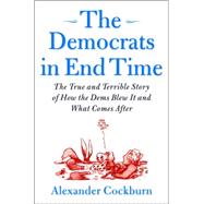 The Democrats in End Time: The True and Terrible Story of How the Dems Blew It and What Comes After