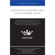 Securities Litigation and the Economic Crisis : Leading Lawyers on Understanding the Current Legal Environment, Developing Litigation Best Practices, and Helping Clients Respond to a Changing Marketplace (Inside the Minds)