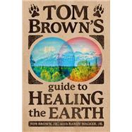 Tom Brown's Guide to Healing the Earth