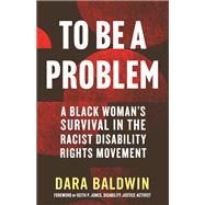 To Be a Problem (LARGE PRINT EDITION) A Black Woman's Survival in the Racist Disability Rights Movement
