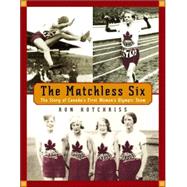 The Matchless Six The Story of Canada's First Women's Olympic Team
