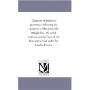 Elements of Analytical Geometry: Embracing the Equations of the Point, the Straight Line, the Conic Sections, and Surfaces of the First and Second Order