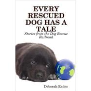 Every Rescued Dog Has a Tale: Stories from the Dog Rescue Railroad