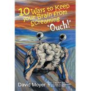 10 Ways to Keep Your Brain from Screaming “ouch!”