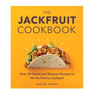 The Jackfruit Cookbook Over 50 Sweet and Savoury Recipes to Hit the Flavour Jackpot!