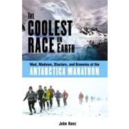 The Coolest Race on Earth Mud, Madmen, Glaciers, and Grannies at the Antarctica Marathon