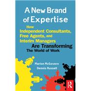 A New Brand of Expertise: How Independent Consultants, Free Agents, and Interim Managers Are Transforming the World of Work