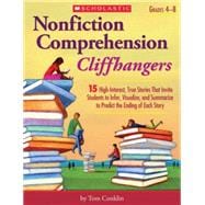 Nonfiction Comprehension Cliffhangers 15 High-Interest True Stories That Invite Students to Infer, Visualize, and Summarize to Predict the Ending of Each Story