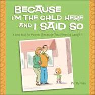 Because I'm the Child Here and I Said So A Joke Book for Parents (Because You Need a Laugh!)