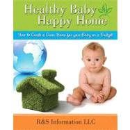 Healthy Baby, Happy Home: Create a Safe Home for Your Baby be Green on a Budget Baby Guide
