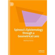 Spinoza’s Epistemology through a Geometrical Lens