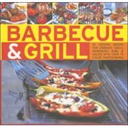 Barbecue and Grill : 30 Sizzling Recipes for Griddles, Grills, Marinades, Rubs and Sauces with 70 Colour Photographs