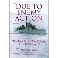 Due to Enemy Action : The True World War II Story of the USS Eagle 56