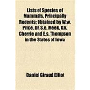 Lists of Species of Mammals, Principally Rodents: Obtained by W.w. Price, Dr. S.e. Meek, G.k. Cherrie and E.s. Thompson in the States of Iowa, Wyoming, Montana, Idaho, Nevada and California With Descr