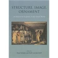 Structure, Image, Ornament: Architectural Sculpture in the Greek World: Proceedings of an International Conference Held at the American School of Classical Studies, 27-28 Novembe