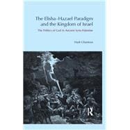 The Elisha-Hazael Paradigm and the Kingdom of Israel: The Politics of God in Ancient Syria-Palestine