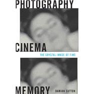 Photography, Cinema, Memory : The Crystal Image of Time
