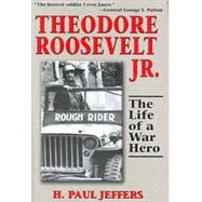 Theodore Roosevelt, Jr. : The Life of a War Hero