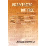 Incarcerated but Free: How to Find Freedom from Your Mental Prison