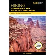 Hiking Canyonlands and Arches National Parks A Guide To More Than 60 Great Hikes