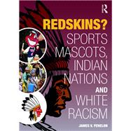 Redskins?: Sport Mascots, Indian Nations and White Racism