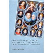 Gendered Practices of Rulership at the Court of Würtemberg, 1568–1634 book cover, ISBN 9780198957393