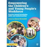 Empowering the ChildrenÆs and Young PeopleÆs Workforce: Practice based knowledge, skills and understanding