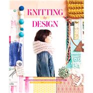 Knitting by Design Gather Inspiration, Design Looks, and Knit 15 Fashionable Projects