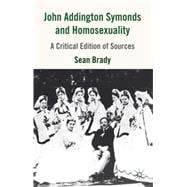 John Addington Symonds (1840-1893) and Homosexuality A Critical Edition of Sources