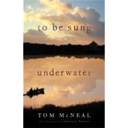 To Be Sung Underwater A Novel