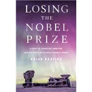 Losing the Nobel Prize A Story of Cosmology, Ambition, and the Perils of Science's Highest Honor