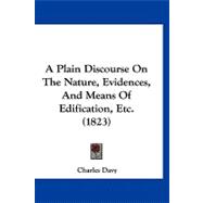 A Plain Discourse on the Nature, Evidences, and Means of Edification, Etc.