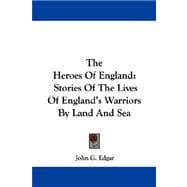 The Heroes of England: Stories of the Lives of England's Warriors by Land and Sea