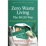 Resetting Our Future: Zero Waste Living, The 80/20 Way The Busy Person’s Guide To A Lighter Footprint