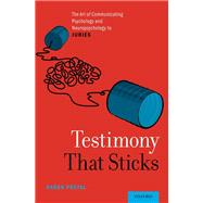 Testimony That Sticks The Art of Communicating Psychology and Neuropsychology to Juries