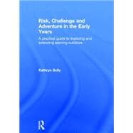 Risk, Challenge and Adventure in the Early Years: A practical guide to exploring and extending learning outdoors