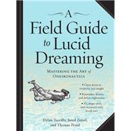 A Field Guide to Lucid Dreaming Mastering the Art of Oneironautics