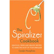 The Spiralizer Cookbook Delicious, fresh and healthy recipes to make the most of your spiralizer