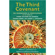 The Third Covenant The Transmission of Consciousness in the Work of Pierre Teilhard de Chardin, Thomas Berry, and Albert J. LaChance