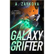 Galaxy Grifter A Snarky, High-Stakes Space Opera