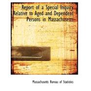 Report of a Special Inquiry Relative to Aged and Dependent Persons in Massachusetts