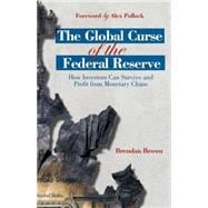 The Global Curse of the Federal Reserve How Investors Can Survive and Profit From Monetary Chaos