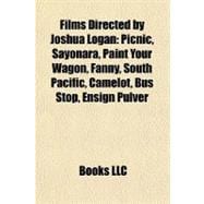 Films Directed by Joshua Logan: Picnic, Sayonara, Paint Your Wagon, Fanny, South Pacific, Camelot, Bus Stop, Ensign Pulver, I Met My Love Again