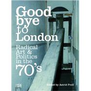 Goodbye to London: Radical Art & Politics in the 70's