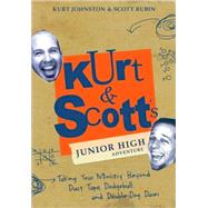 Kurt and Scott's Junior High Adventure : Taking Your Ministry Beyond Duct Tape, Dodgeball and Double-Dog Dares