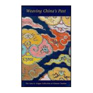 Weaving China's Past : The Amy S. Clague Collection of Chinese Textiles