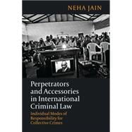 Perpetrators and Accessories in International Criminal Law Individual Modes of Responsibility for Collective Crimes