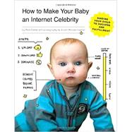 How to Make Your Baby an Internet Celebrity Guiding Your Child to Success and Fulfillment