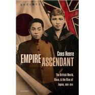 Empire Ascendant The British World, Race, and the Rise of Japan, 1894-1914