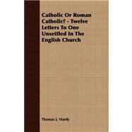 Catholic or Roman Catholic? - Twelve Letters to One Unsettled in the English Church